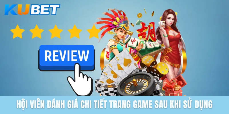 Hội viên đánh giá chi tiết trang game sau khi sử dụng