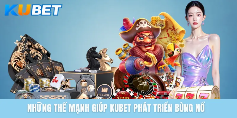 Những thế mạnh giúp KUBET phát triển bùng nổ